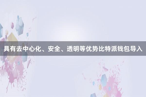 具有去中心化、安全、透明等优势比特派钱包导入