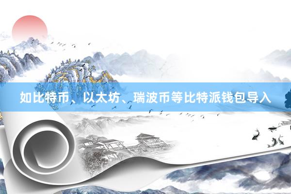 如比特币、以太坊、瑞波币等比特派钱包导入