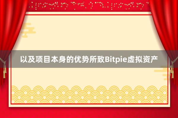 以及项目本身的优势所致Bitpie虚拟资产