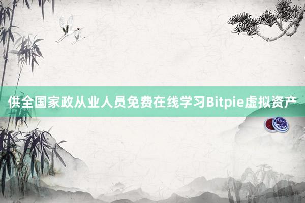 供全国家政从业人员免费在线学习Bitpie虚拟资产