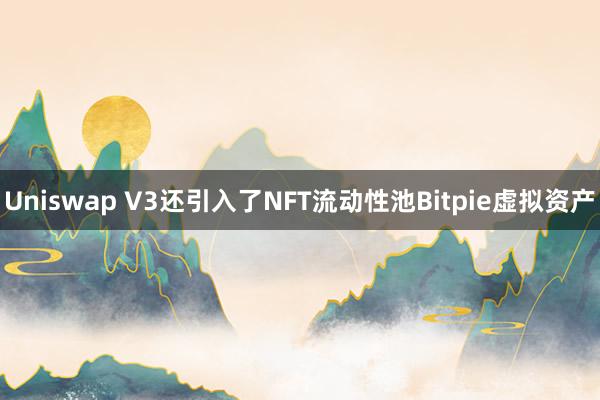 Uniswap V3还引入了NFT流动性池Bitpie虚拟资产