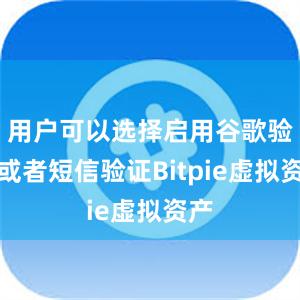 用户可以选择启用谷歌验证或者短信验证Bitpie虚拟资产