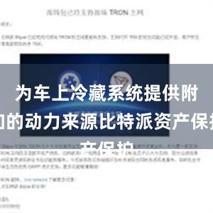 为车上冷藏系统提供附加的动力来源比特派资产保护